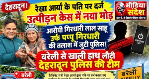 रेखा आर्या के पति पर दर्ज उत्पीड़न केस में नया मोड़, आरोपी गिरधारी लाल साहू उर्फ पप्पू गिरधारी अंडरग्राउंड! बरेली से खाली हाथ लौटी देहरादून पुलिस
