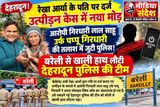 रेखा आर्या के पति पर दर्ज उत्पीड़न केस में नया मोड़, आरोपी गिरधारी लाल साहू उर्फ पप्पू गिरधारी अंडरग्राउंड! बरेली से खाली हाथ लौटी देहरादून पुलिस
